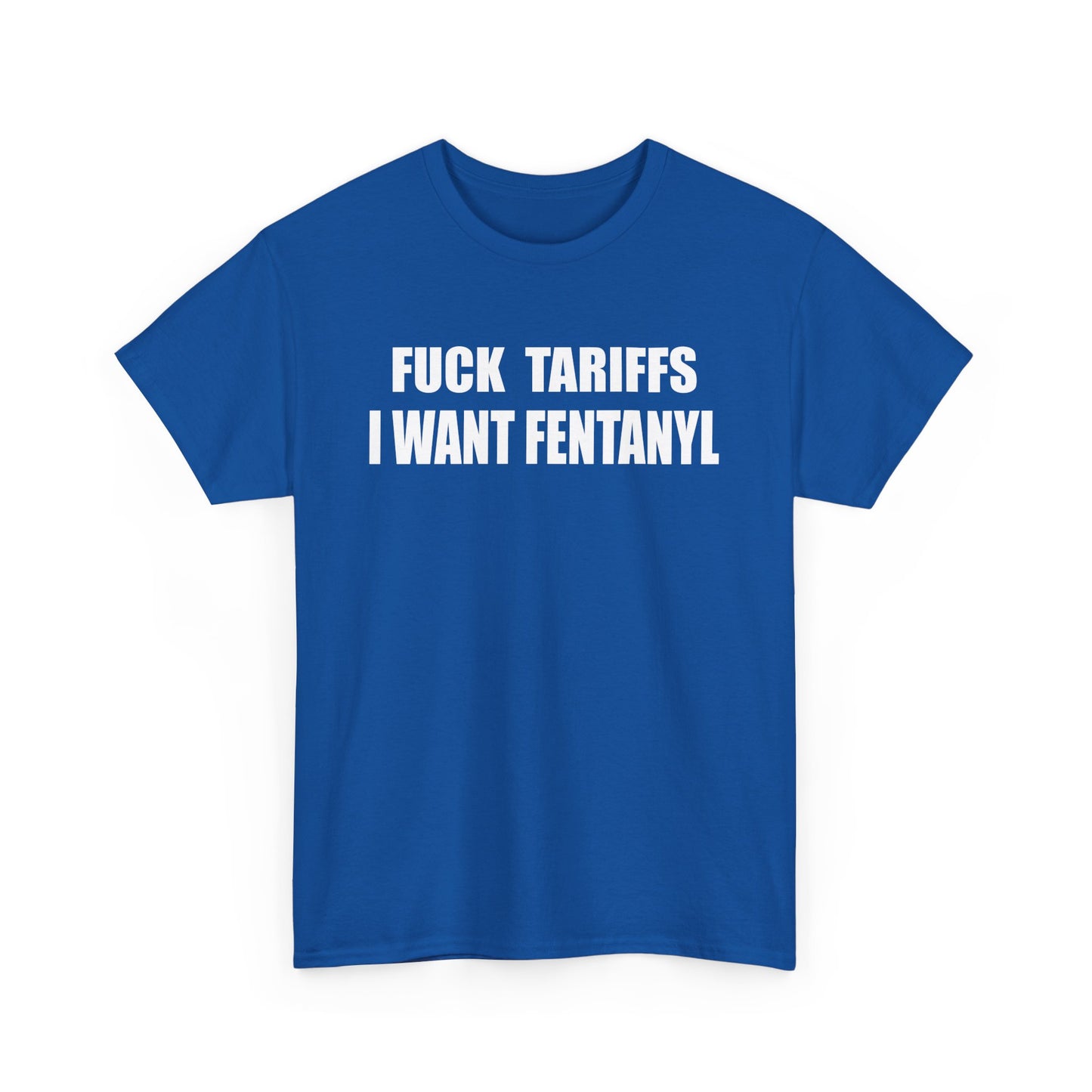 "F*** Tariffs I Want Fentanyl" - Unisex Heavy Cotton Tee
