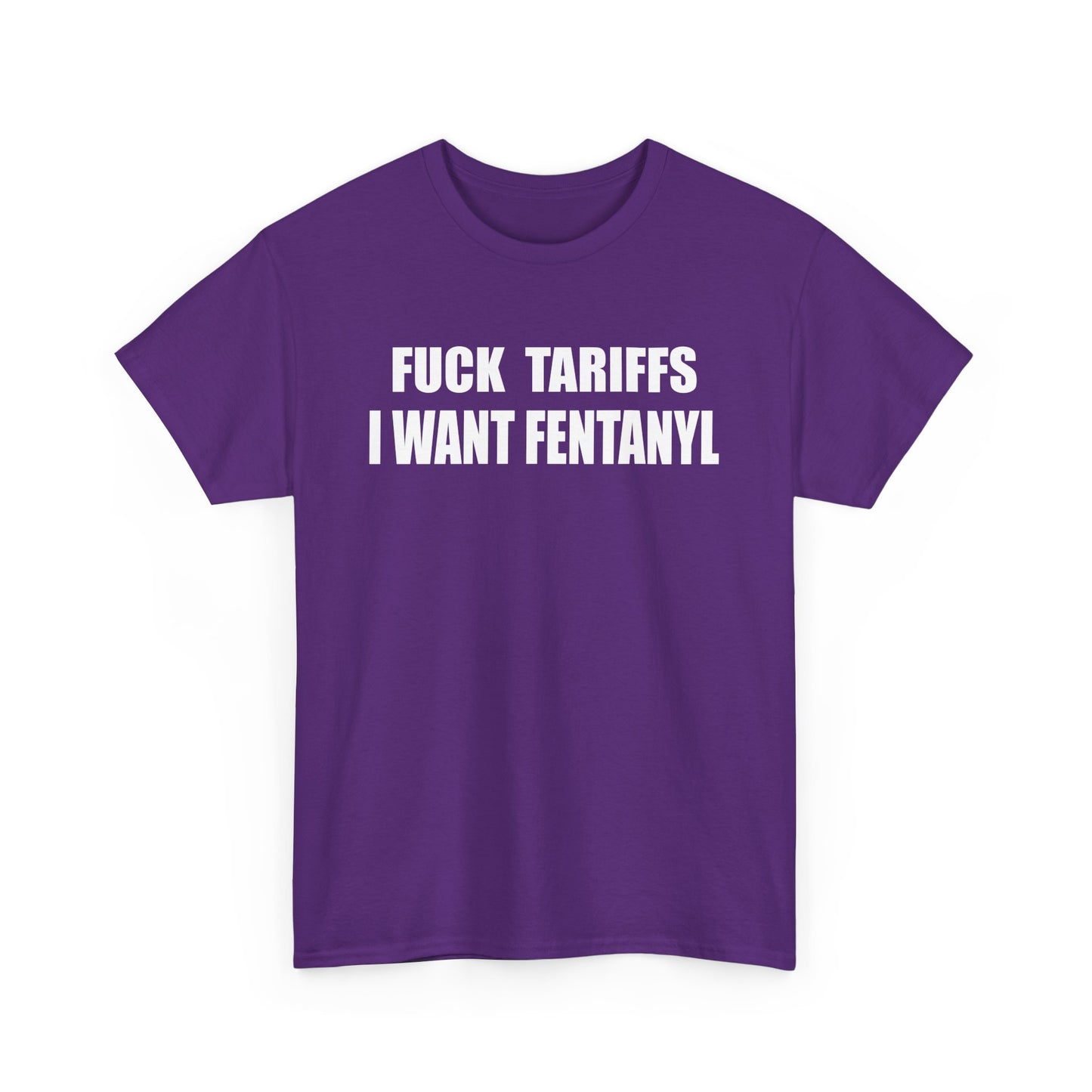 "F*** Tariffs I Want Fentanyl" - Unisex Heavy Cotton Tee
