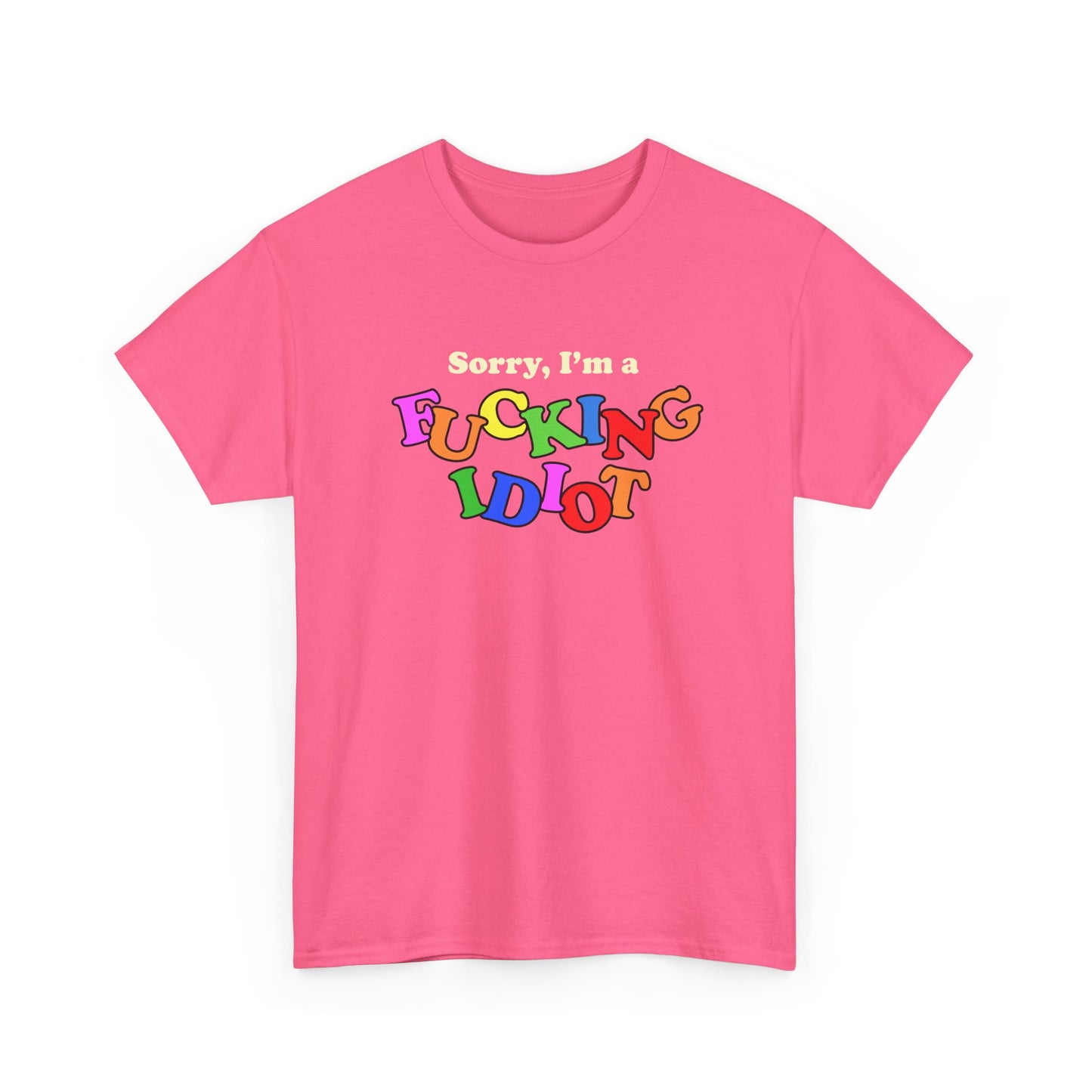 Sorry, I'm a FUCKING IDIOT T-Shirt