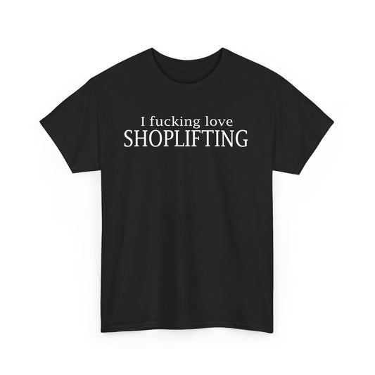 I Fucking Love Shoplifting T-Shirt