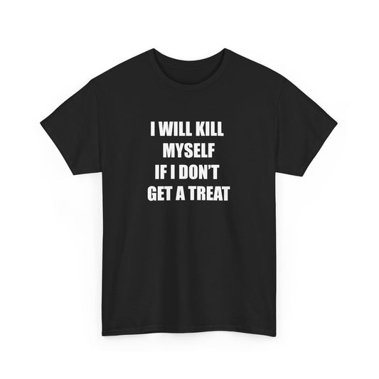 I WILL **** MYSELF IF I DONT GET A TREAT - Unisex Heavy Cotton Tee