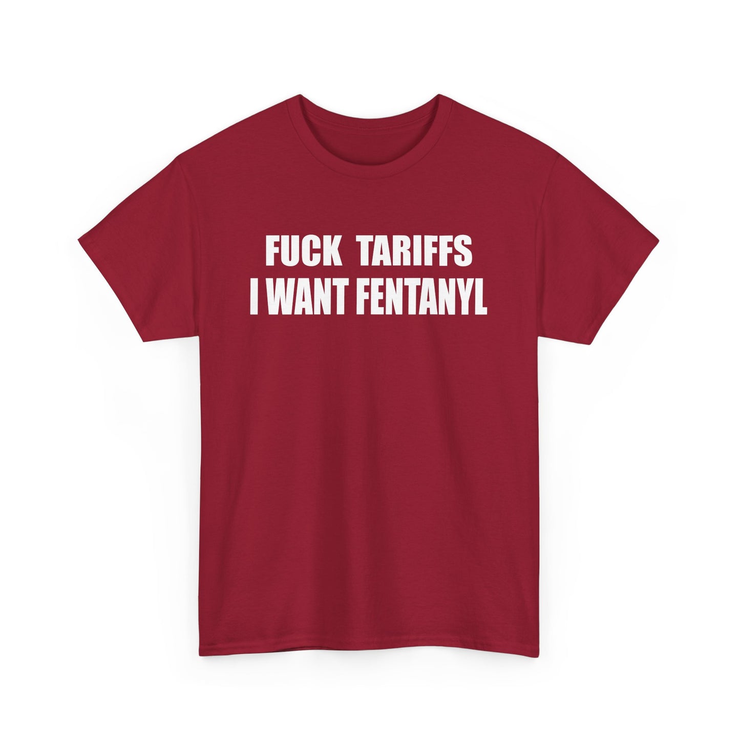 "F*** Tariffs I Want Fentanyl" - Unisex Heavy Cotton Tee