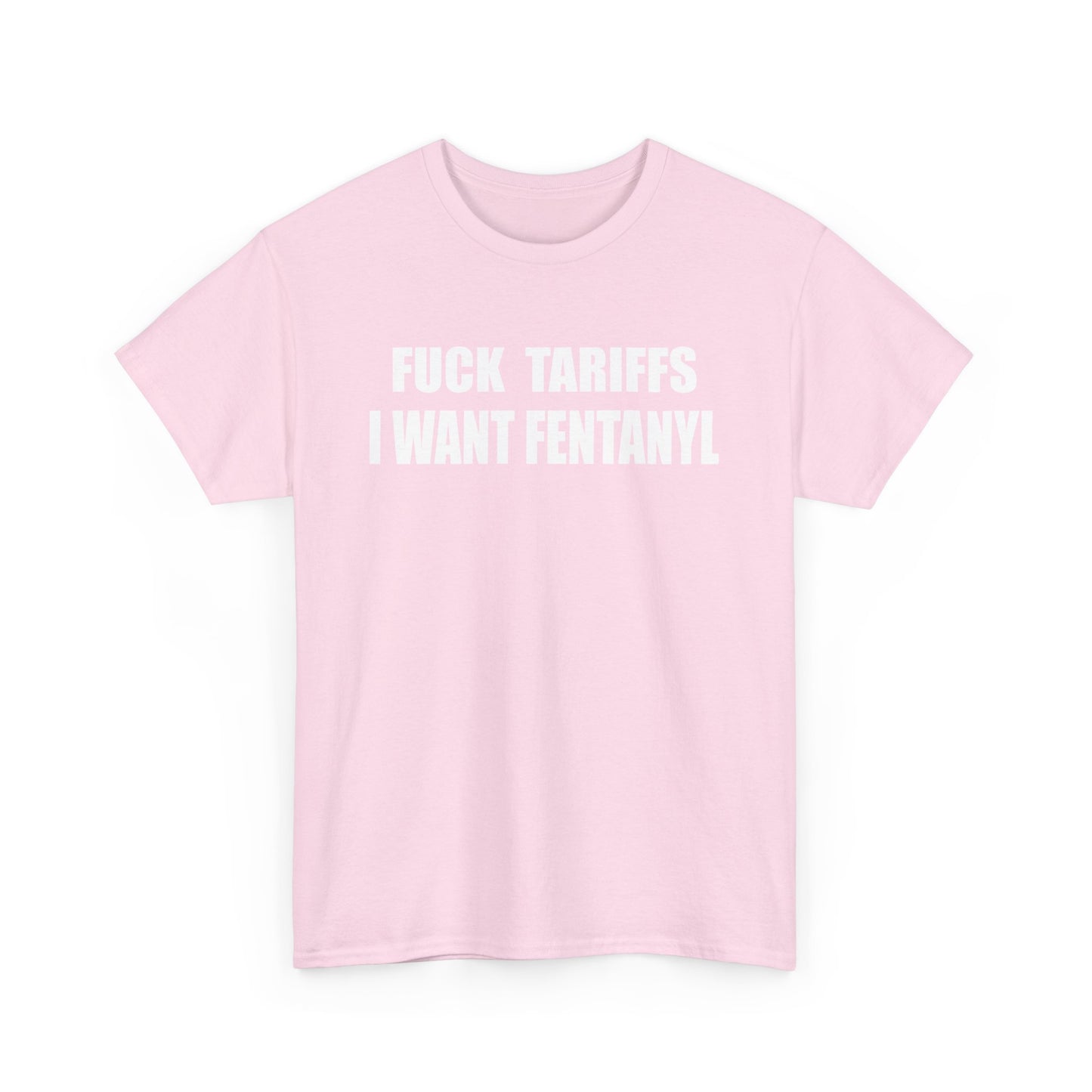 "F*** Tariffs I Want Fentanyl" - Unisex Heavy Cotton Tee