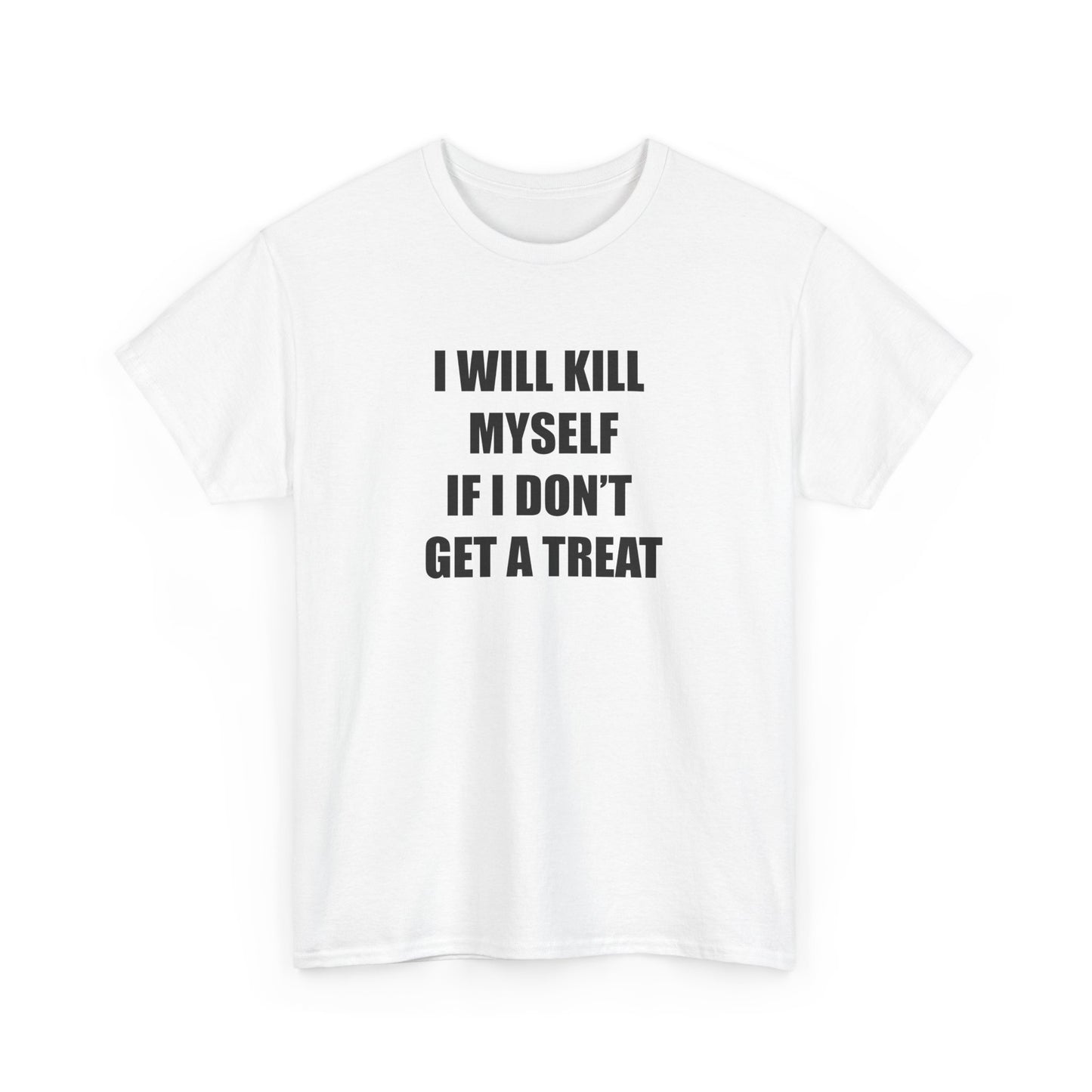 I WILL **** MYSELF IF I DONT GET A TREAT - Unisex Heavy Cotton Tee