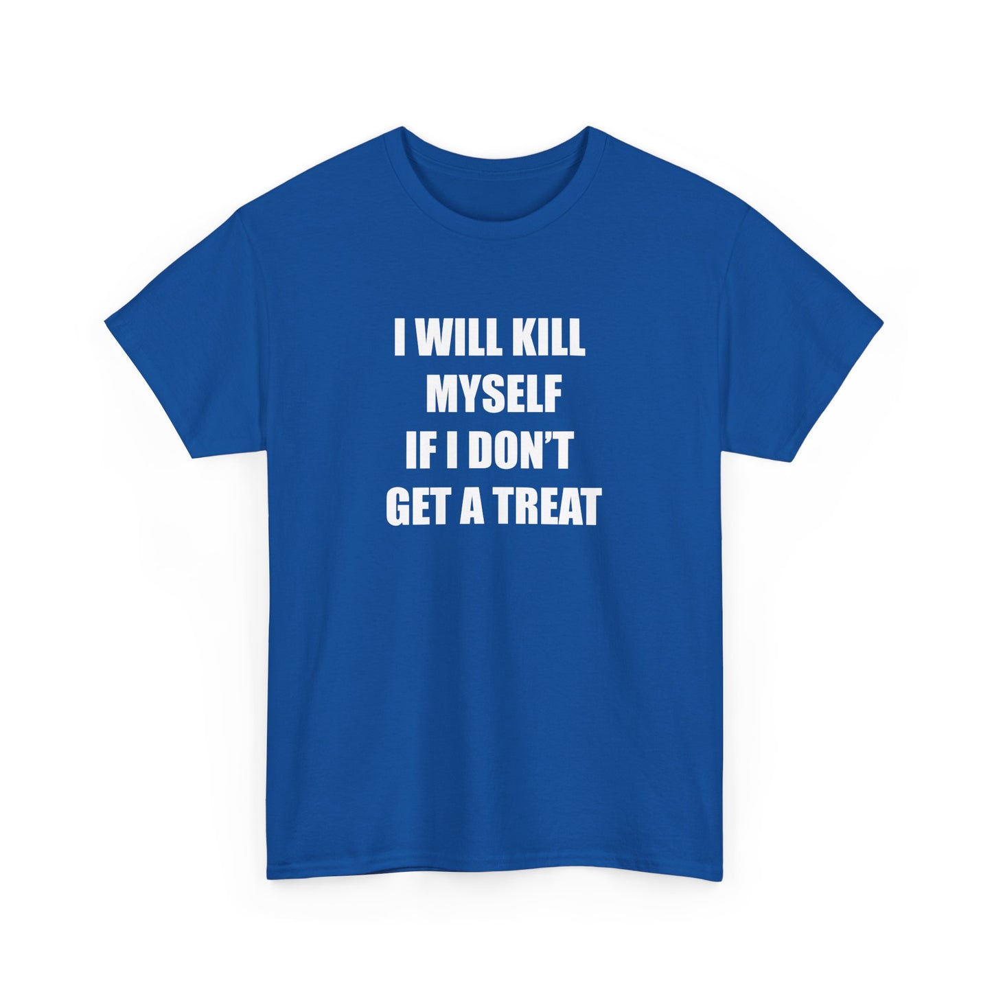 I WILL **** MYSELF IF I DONT GET A TREAT - Unisex Heavy Cotton Tee