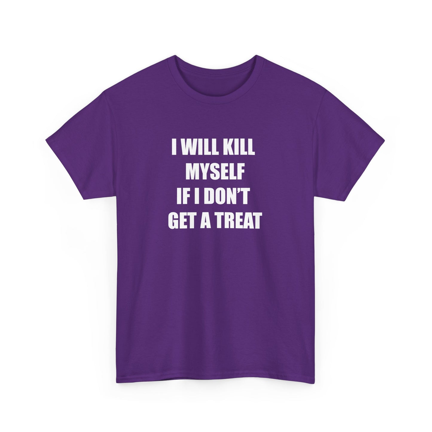 I WILL **** MYSELF IF I DONT GET A TREAT - Unisex Heavy Cotton Tee